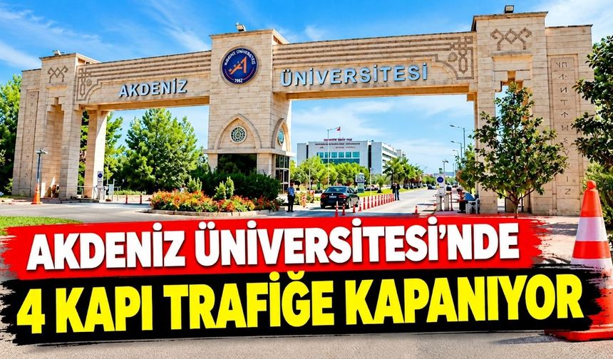 Akdeniz Üniversitesi'nde 4 kapı trafiğe kapanıyor