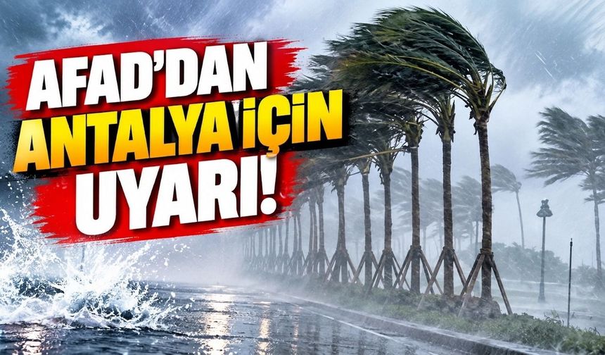 AFAD'dan Antalya için uyarı!