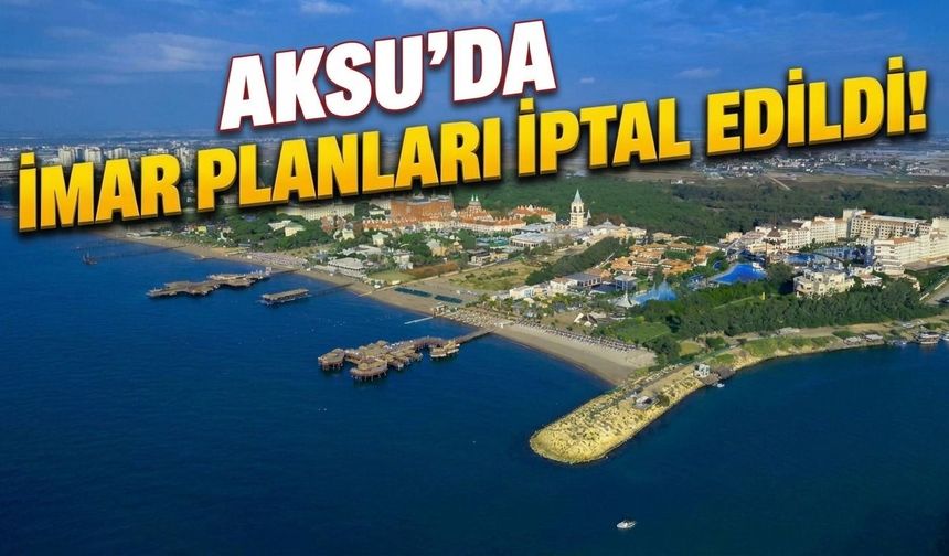 Aksu’da imar planları iptal edildi