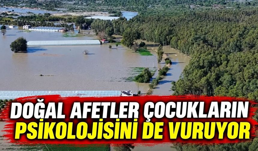 Doğal afetler çocukların psikolojisini de vuruyor