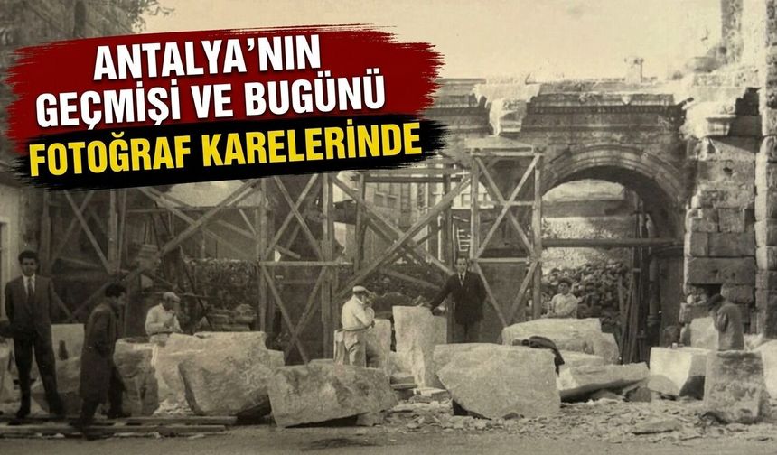 Antalya'nın geçmişi ve bugünü fotoğraf karelerinde