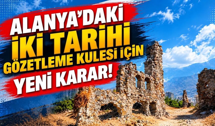 Alanya'daki iki tarihi gözetleme kulesi için yeni karar!