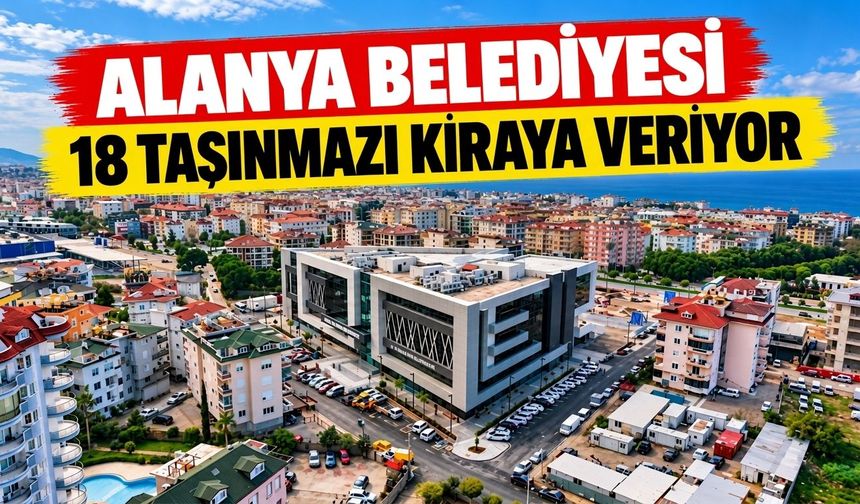 Alanya Belediyesi 18 taşınmazı kiraya veriyor