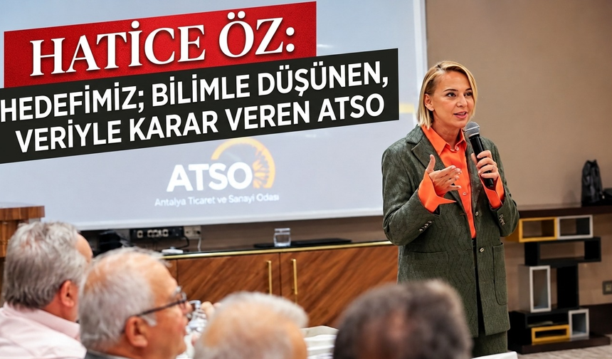 Hatice Öz: Hedefimiz, bilimle düşünen, veriyle karar veren ATSO