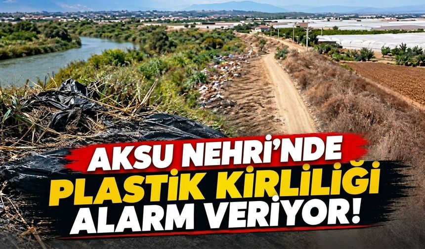 Aksu Nehri’nde plastik kirliliği alarm veriyor!
