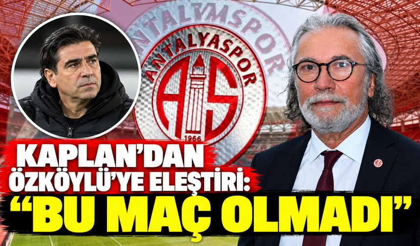 Kaplan’dan Özköylü’ye eleştiri: Bu maç olmadı