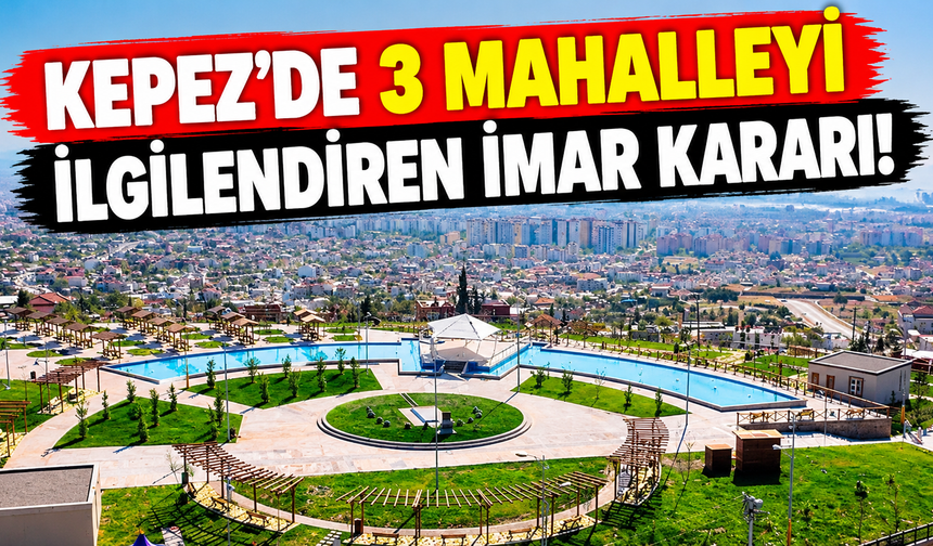 Kepez'de 3 mahalleyi ilgilendiren imar kararı!