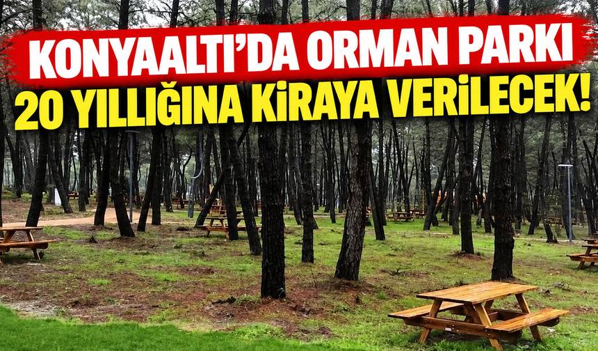 Konyaaltı’da orman parkı 20 yıllığına kiralanacak!