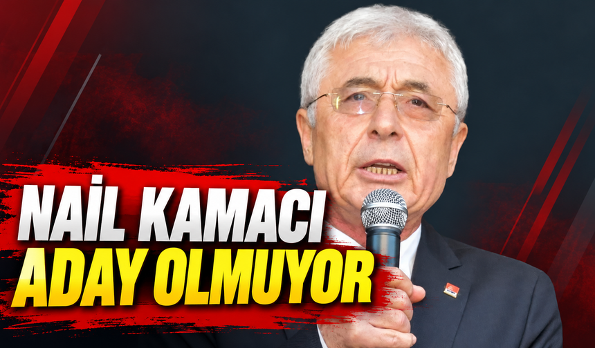 Nail Kamacı aday olmuyor