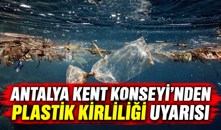 Antalya Kent Konseyi'nden plastik kirliliği uyarısı
