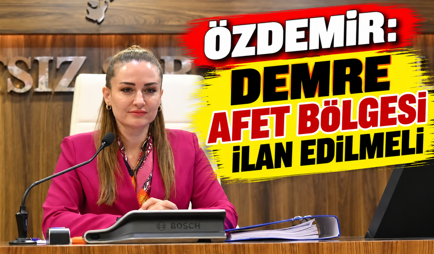 Özdemir: Demre afet bölgesi ilan edilmeli