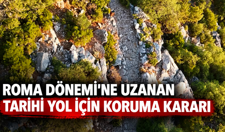 Roma Dönemi'ne uzanan tarihi yol için koruma kararı