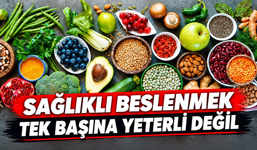 Sağlıklı beslenmek tek başına yeterli değil