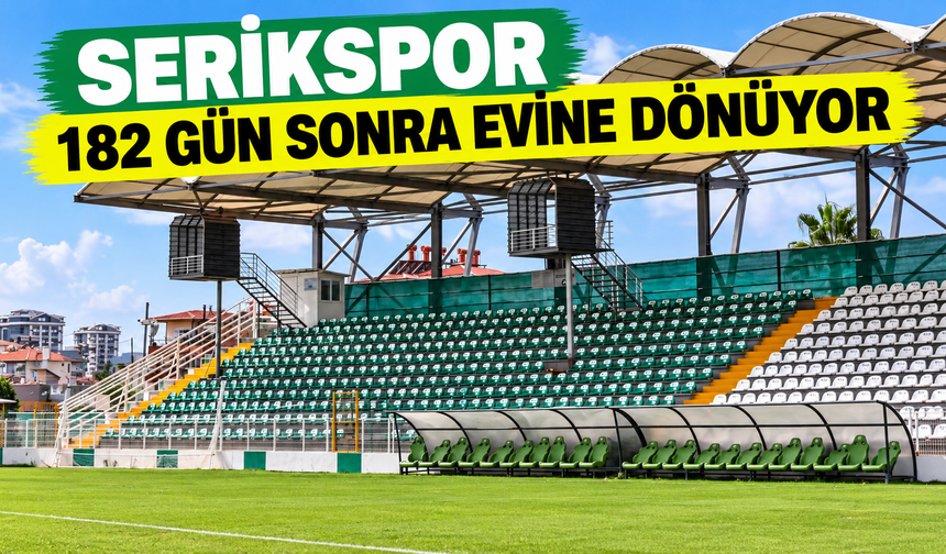 Serikspor 182 gün sonra evine dönüyor