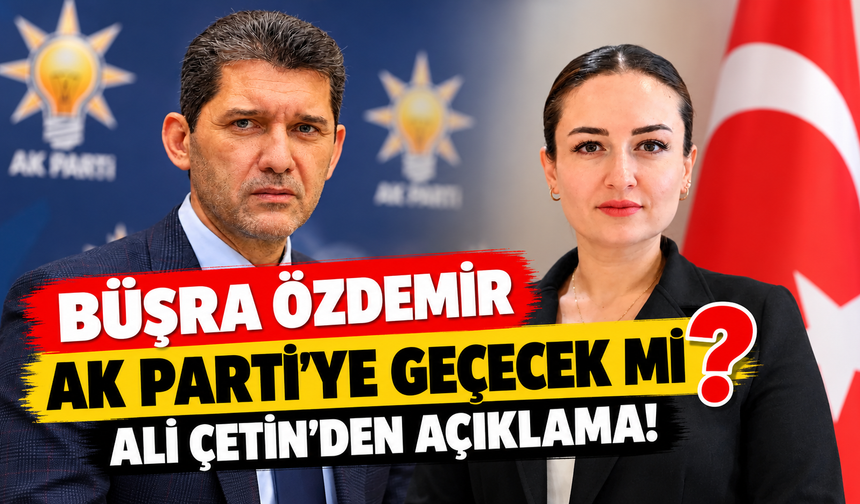 Büşra Özdemir AK Parti'ye geçecek mi? Ali Çetin'den açıklama!