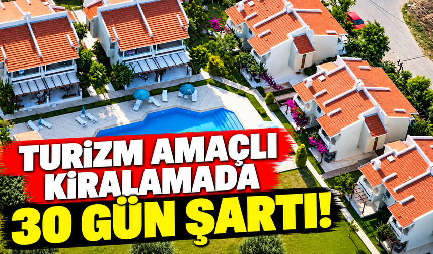 Turizm amaçlı kiralamada 30 gün şartı!