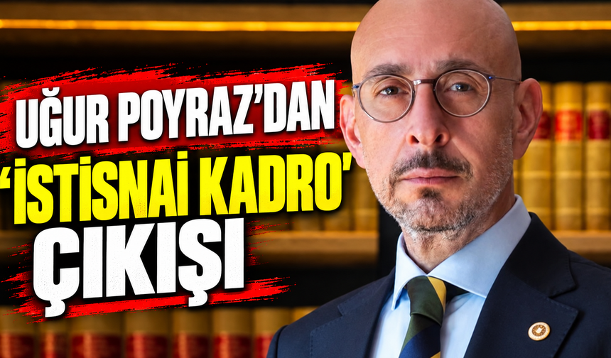 Uğur Poyraz'dan 'istisnai kadro' çıkışı