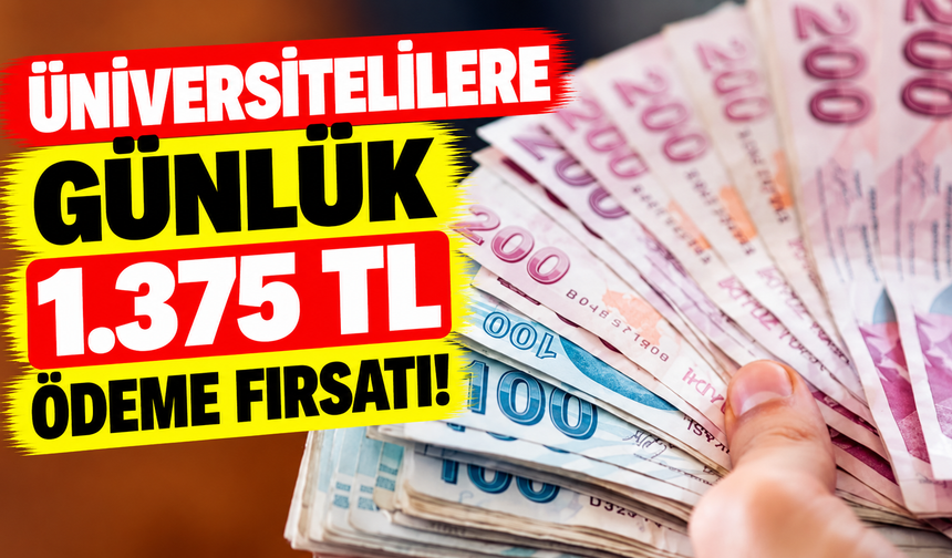 Üniversitelilere günlük 1.375 TL ödeme fırsatı!