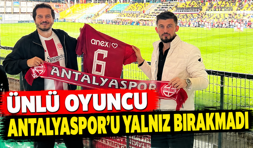 Ünlü oyuncu Antalyaspor'u yalnız bırakmadı