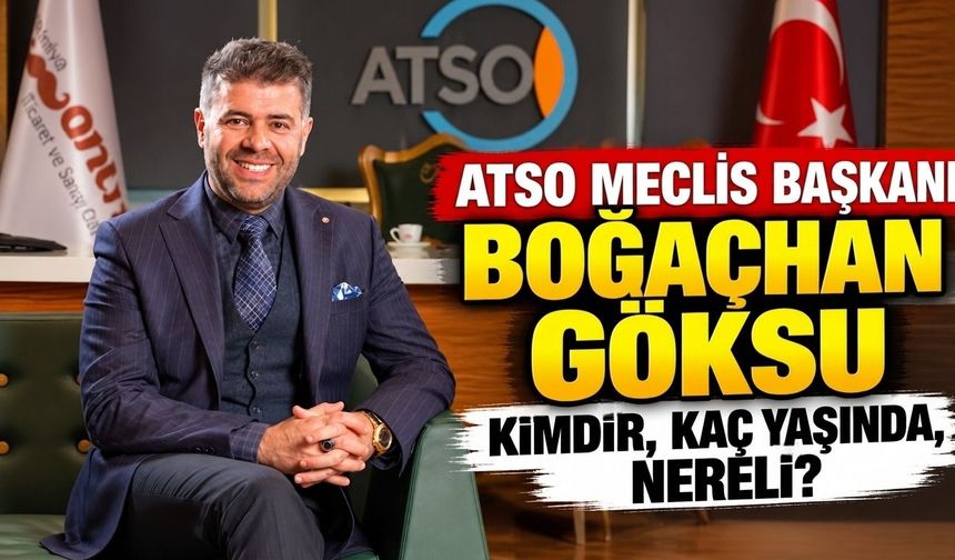 ATSO Meclis Başkanı Boğaçhan Göksu kimdir, kaç yaşında, nereli?